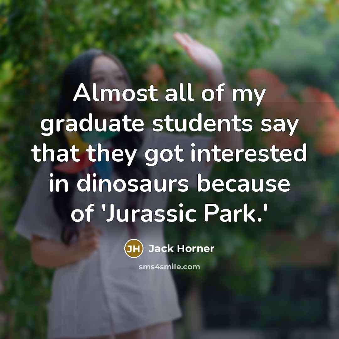 “Almost all of my graduate students say that they got…” quote by Jack Horner