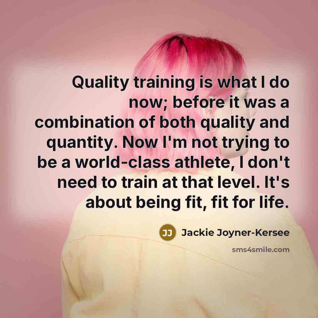 “Quality training is what I do now; before it was…” quote by Jackie Joyner-Kersee