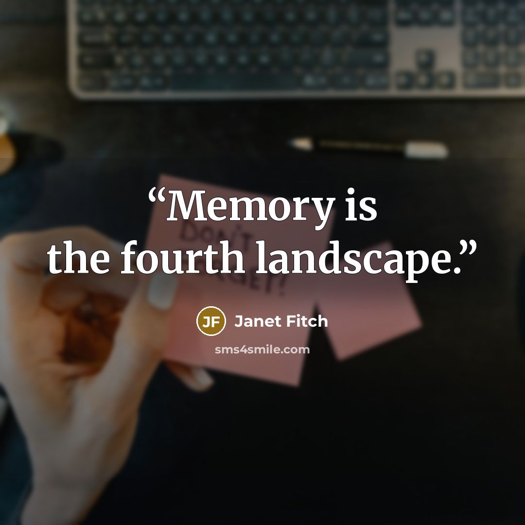 “Memory is the fourth landscape.” quote by Janet Fitch
