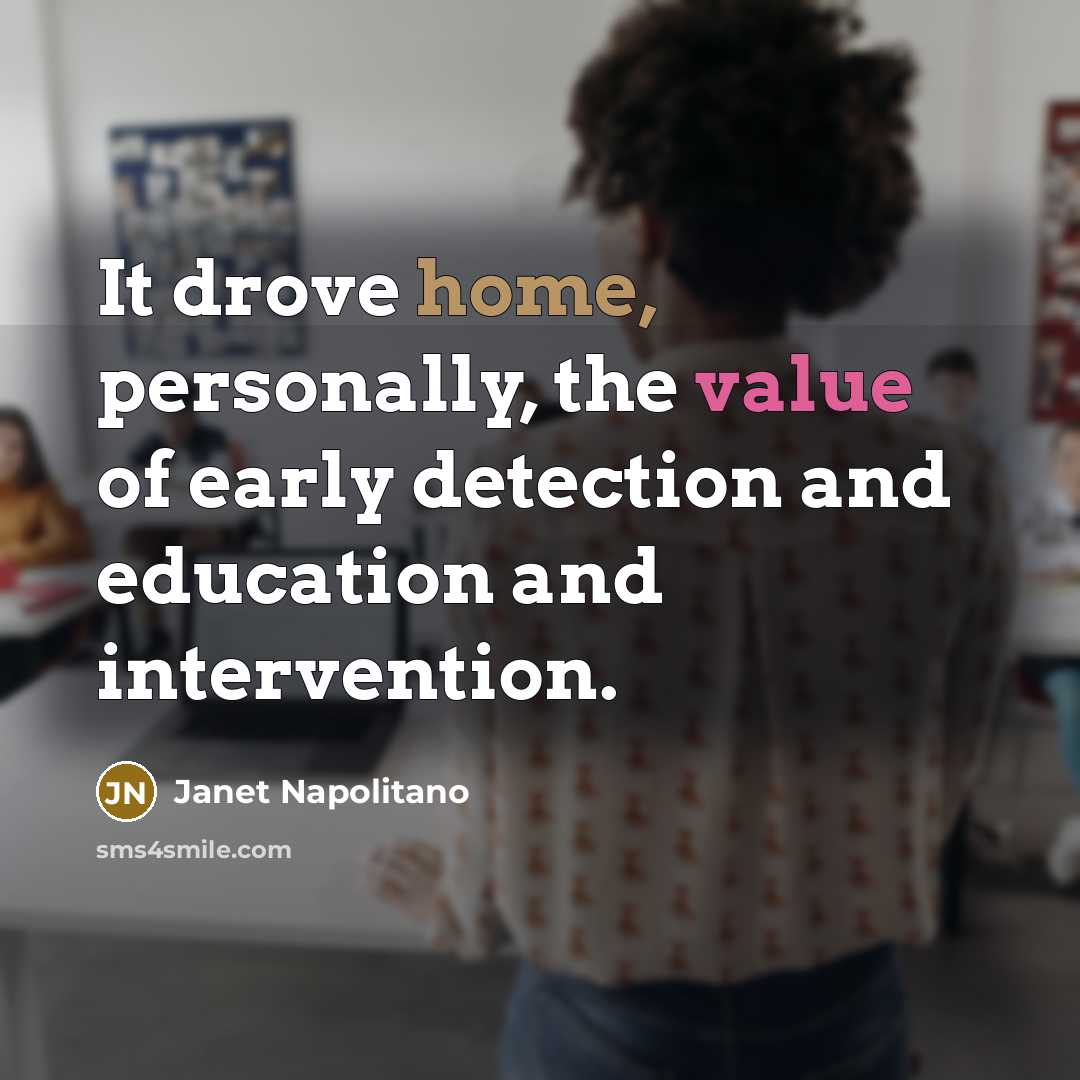 “It drove home, personally, the value of early detection and…” quote by Janet Napolitano