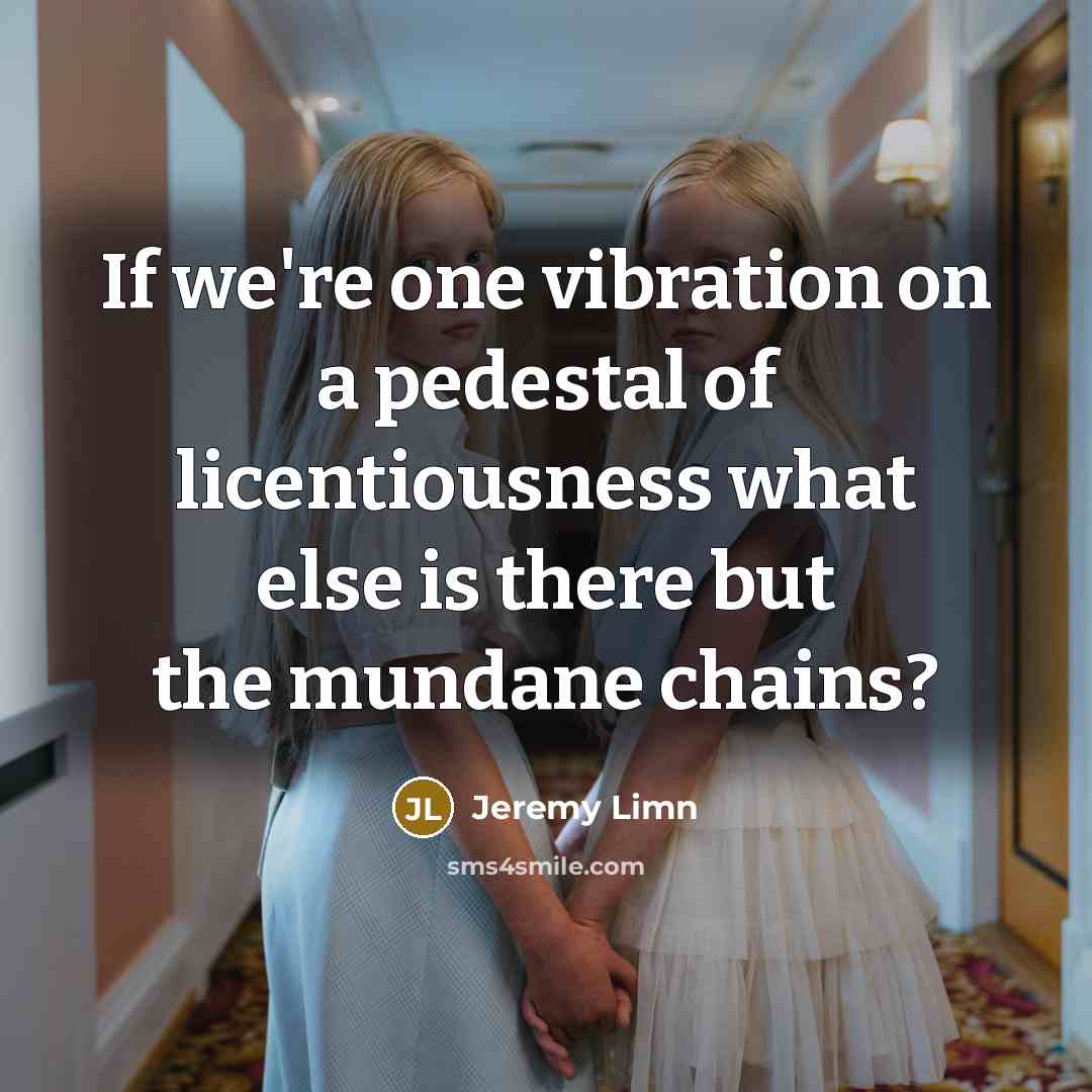 “If we're one vibration on a pedestal of licentiousness what…” quote by Jeremy Limn