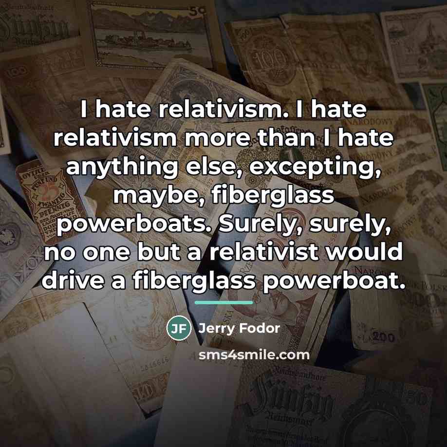 “I hate relativism. I hate relativism more than I hate…” quote by Jerry Fodor