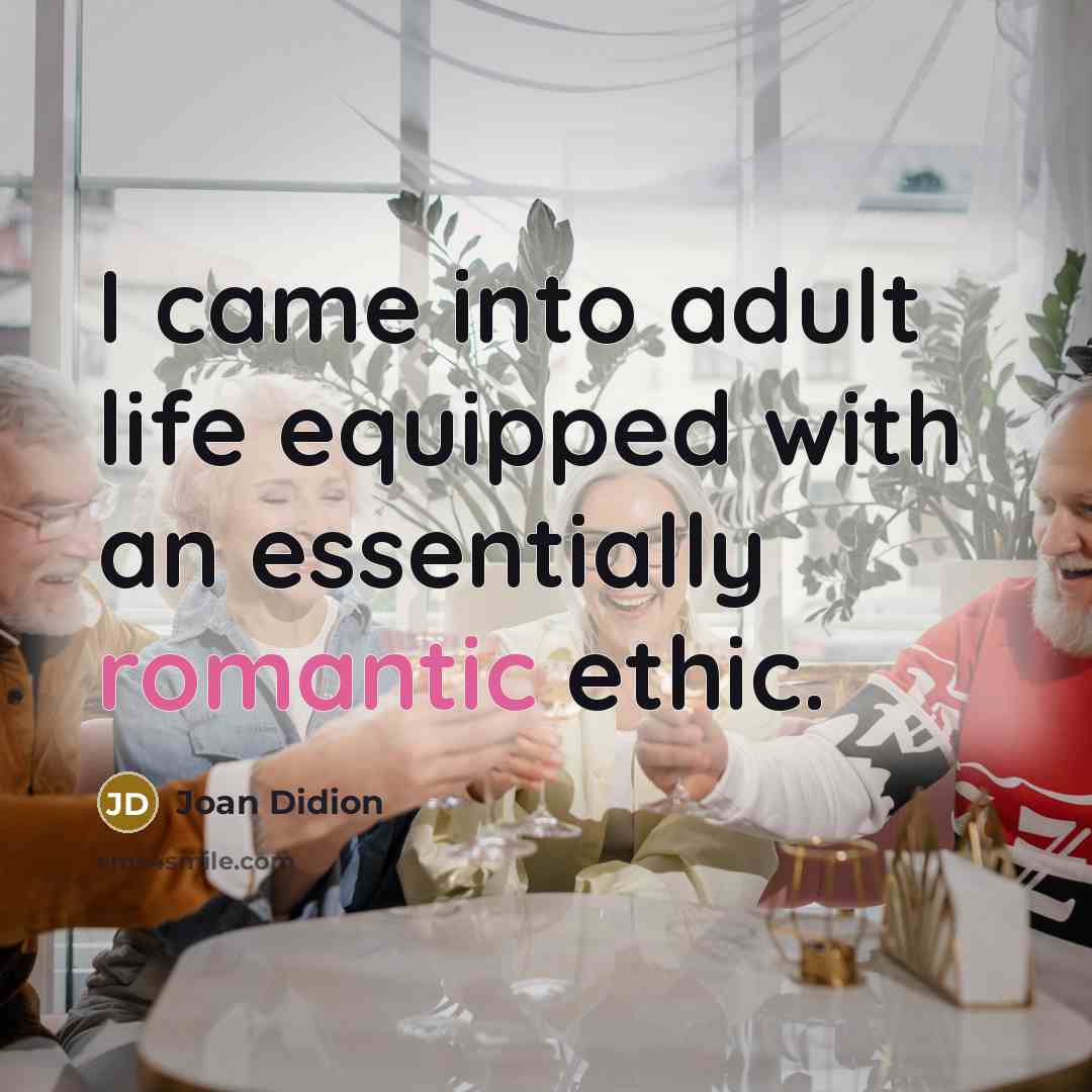 “I came into adult life equipped with an essentially romantic…” quote by Joan Didion