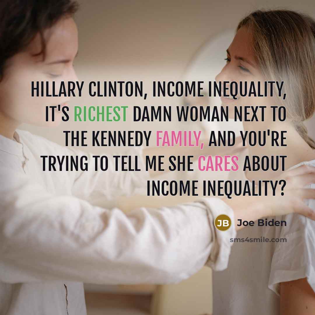 “Hillary Clinton, income inequality, it's richest damn woman next to…” quote by Joe Biden