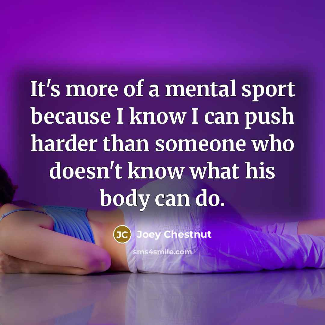 “It's more of a mental sport because I know I…” quote by Joey Chestnut