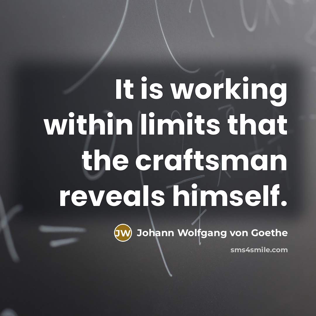 “It is working within limits that the craftsman reveals himself.…” quote by Johann Wolfgang von Goethe