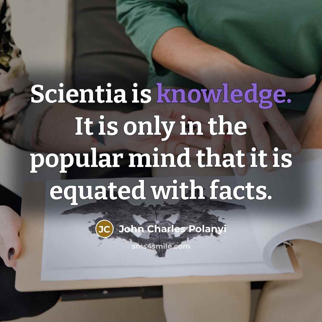 “Scientia is knowledge. It is only in the popular mind…” quote by John Charles Polanyi