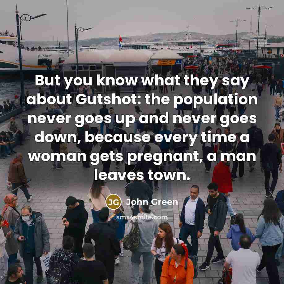“But you know what they say about Gutshot: the population…” quote by John Green