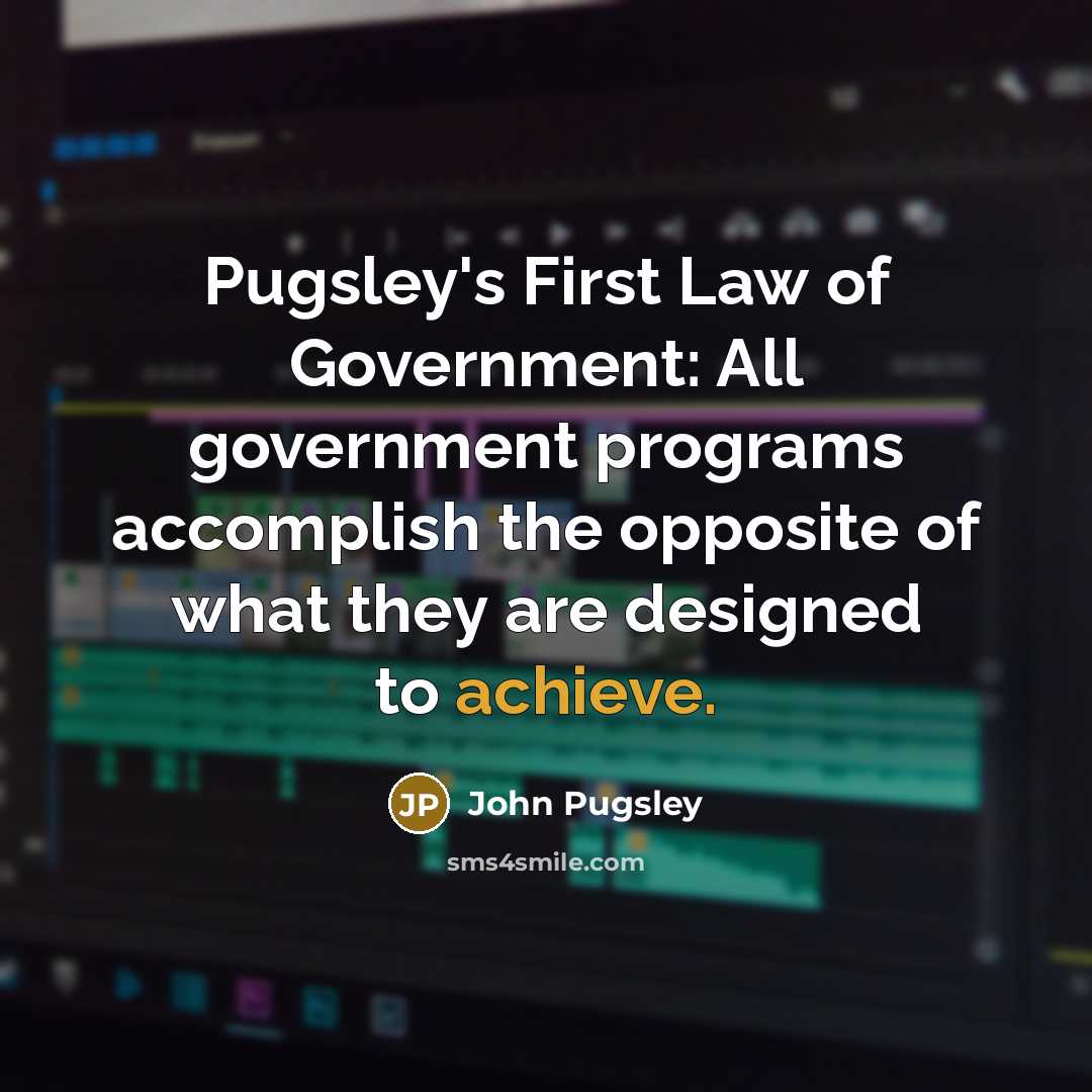 “Pugsley's First Law of Government: All government programs accomplish the…” quote by John Pugsley