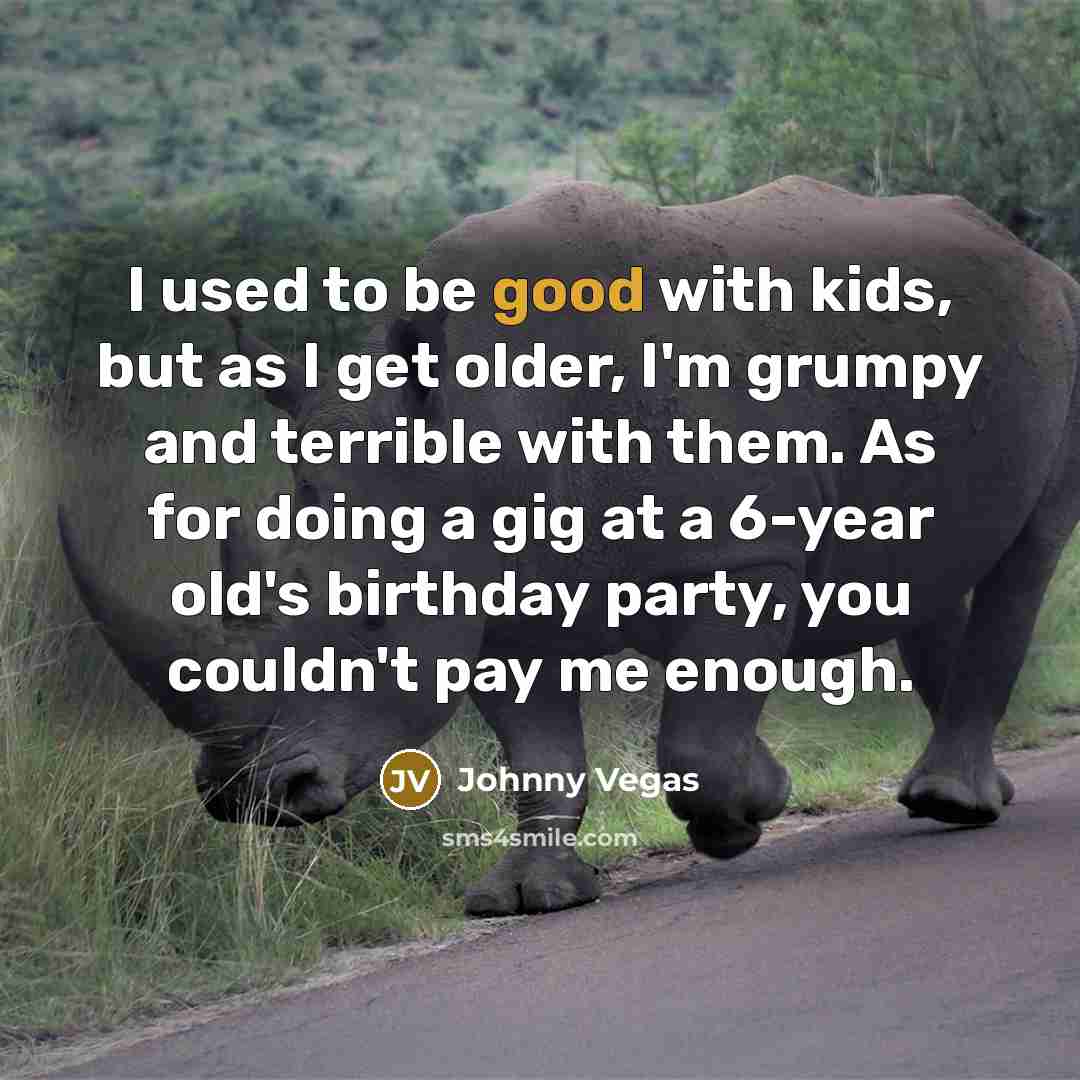 “I used to be good with kids, but as I…” quote by Johnny Vegas