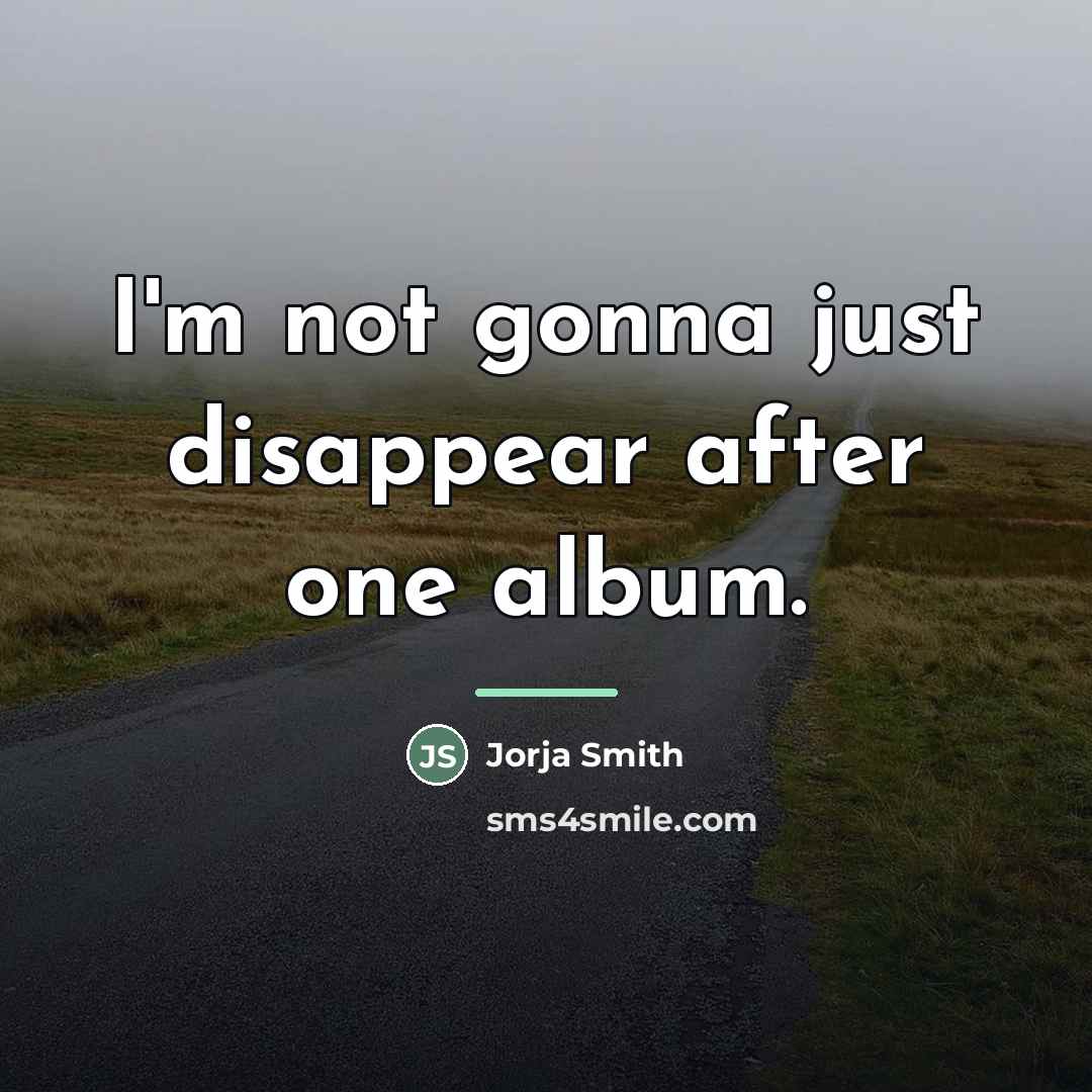 “I'm not gonna just disappear after one album.…” quote by Jorja Smith