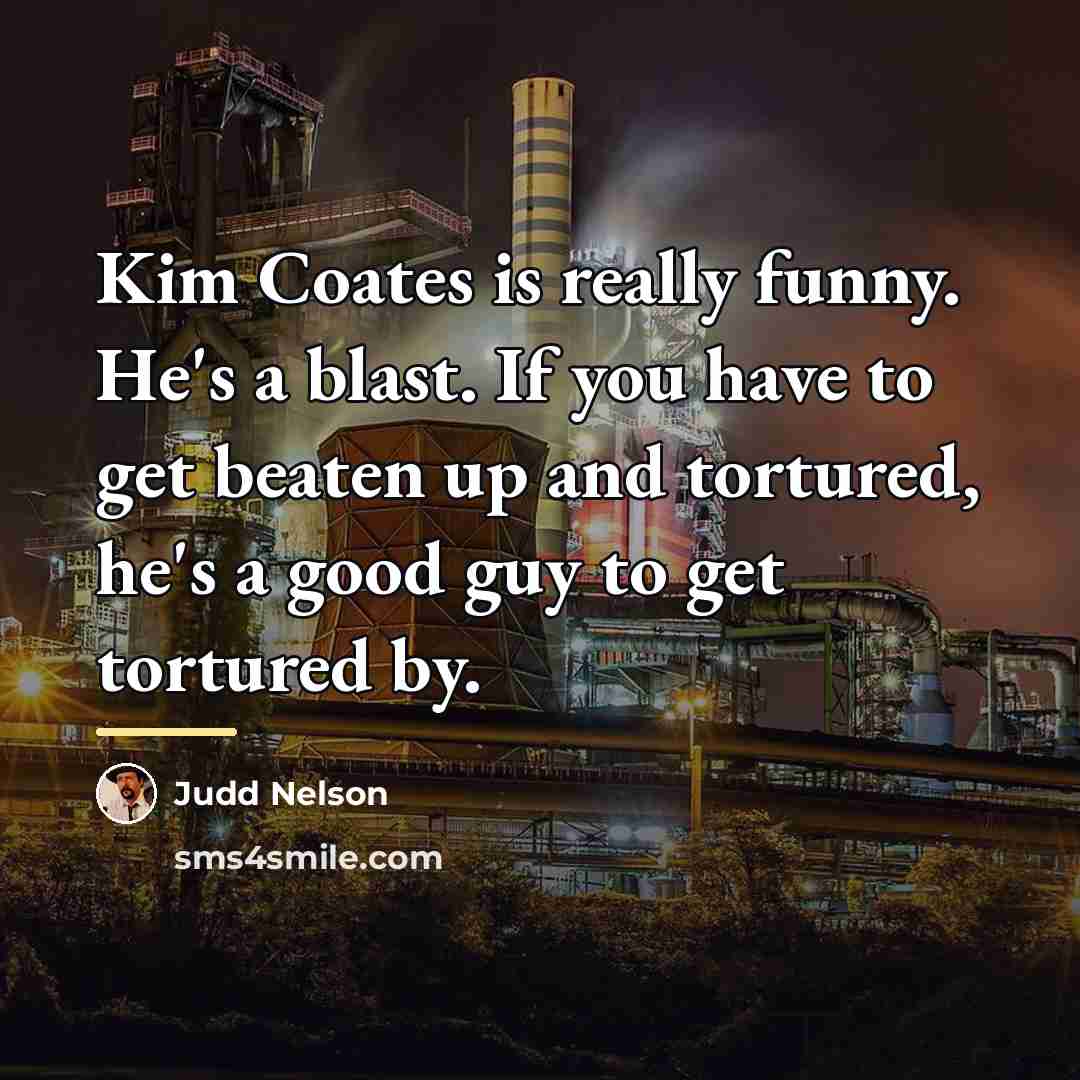 “Kim Coates is really funny. He's a blast. If you…” quote by Judd Nelson