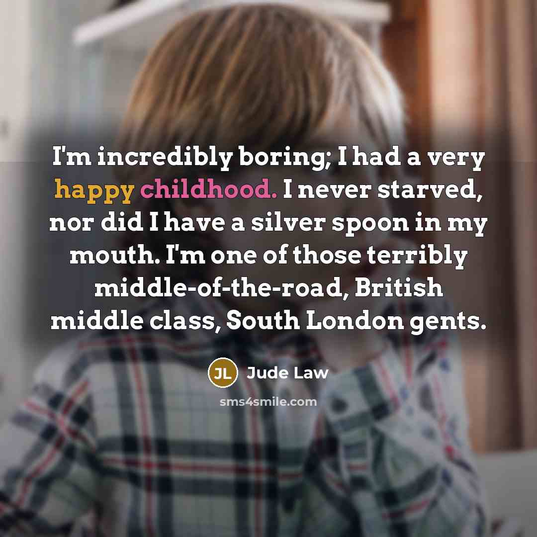 “I'm incredibly boring; I had a very happy childhood. I…” quote by Jude Law