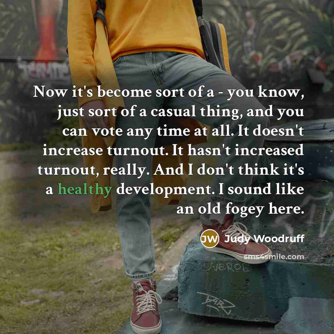“Now it's become sort of a - you know, just…” quote by Judy Woodruff