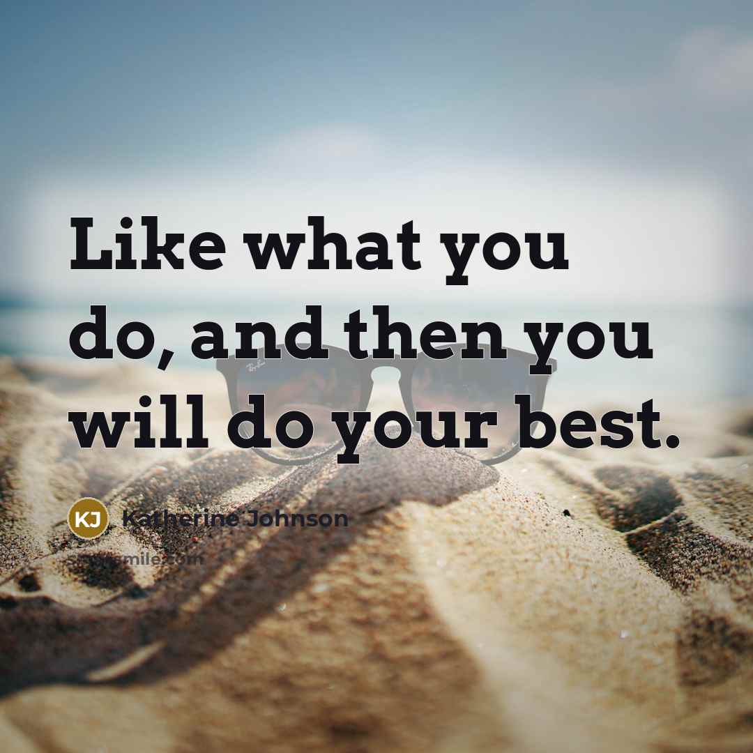 “Like what you do, and then you will do your…” quote by Katherine Johnson