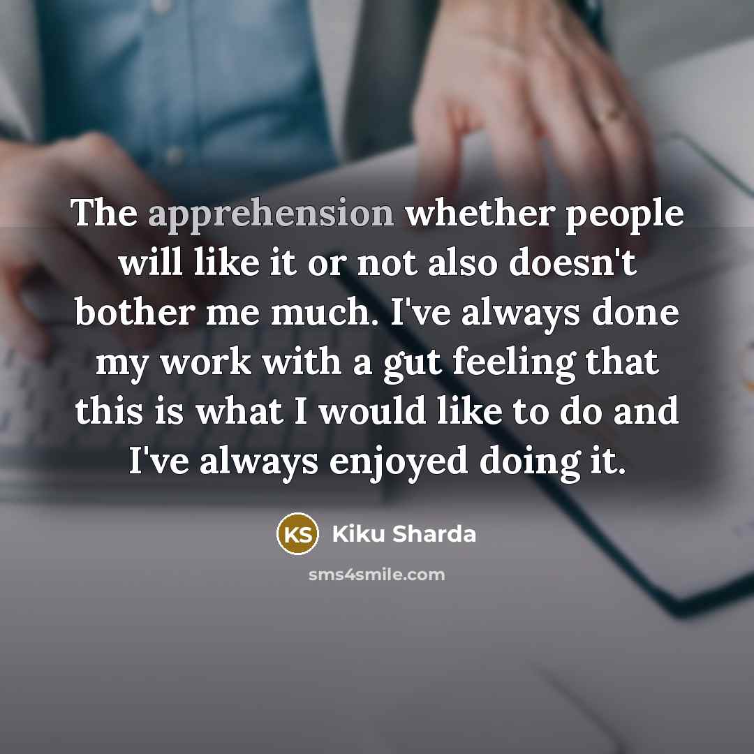 “The apprehension whether people will like it or not also…” quote by Kiku Sharda