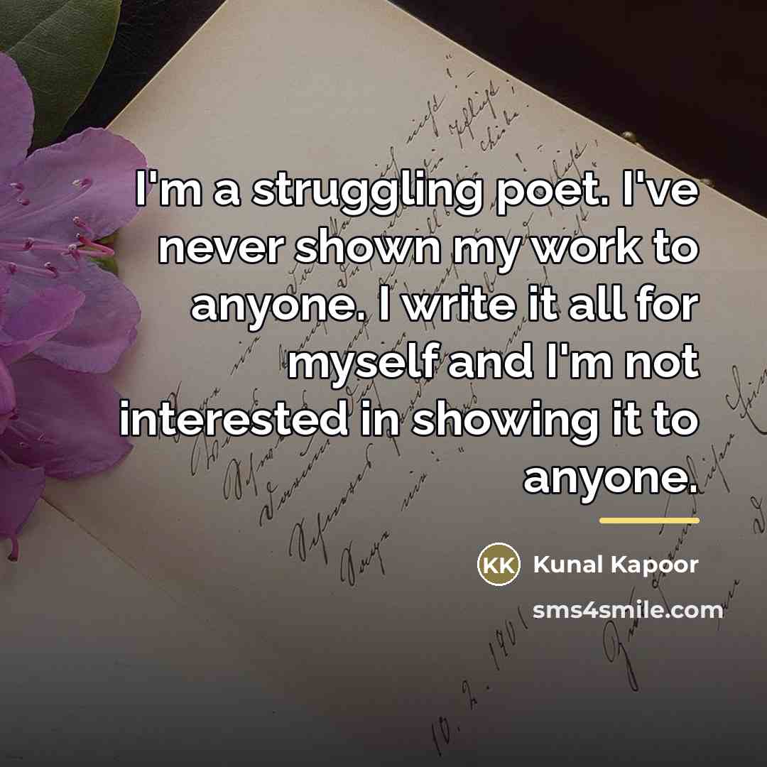 “I'm a struggling poet. I've never shown my work to…” quote by Kunal Kapoor