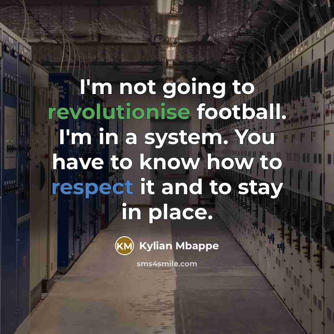 “I'm not going to revolutionise football. I'm in a system.…” quote by Kylian Mbappe