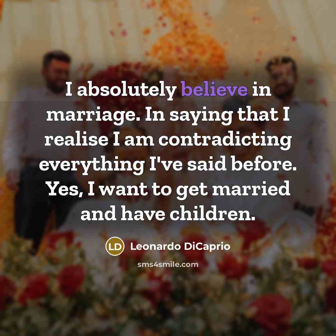“I absolutely believe in marriage. In saying that I realise…” quote by Leonardo DiCaprio