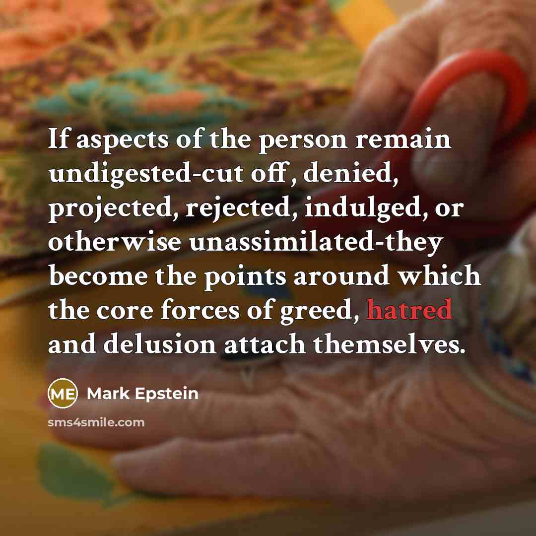 “If aspects of the person remain undigested-cut off, denied, projected,…” quote by Mark Epstein