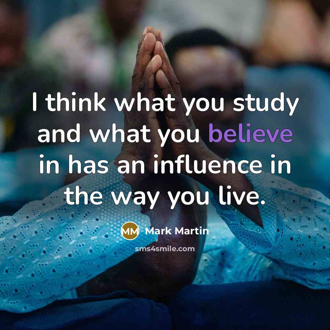 “I think what you study and what you believe in…” quote by Mark Martin