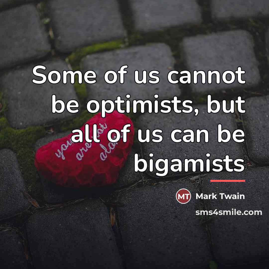 “Some of us cannot be optimists, but all of us…” quote by Mark Twain