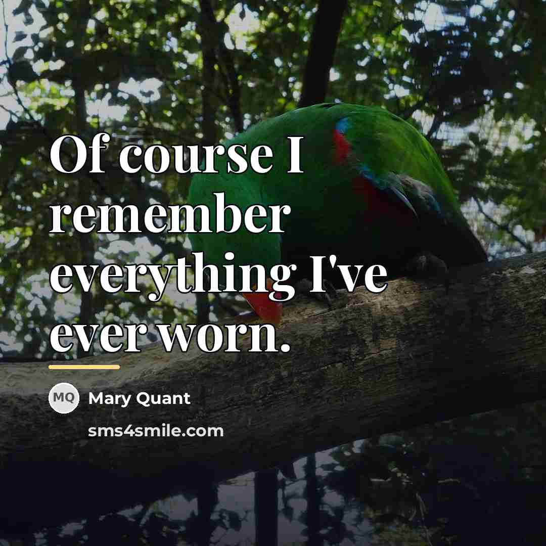 “Of course I remember everything I've ever worn.…” quote by Mary Quant