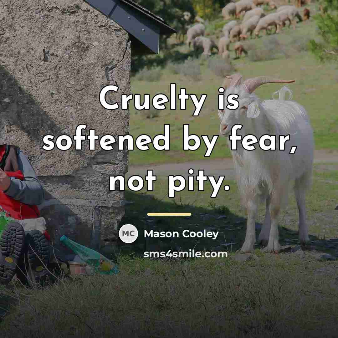 “Cruelty is softened by fear, not pity.…” quote by Mason Cooley