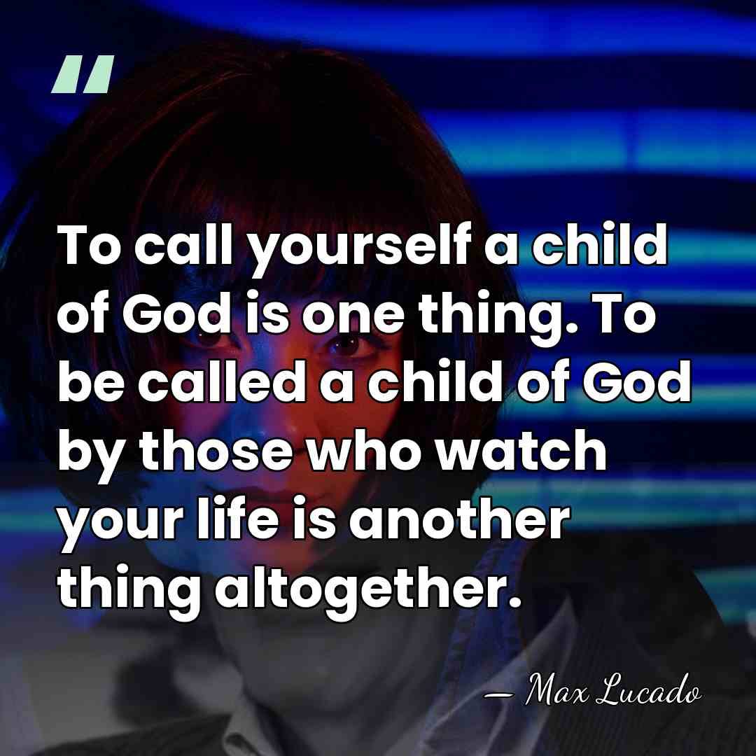 To call yourself a child of God is one thing. To be&hellip; - Max Lucado