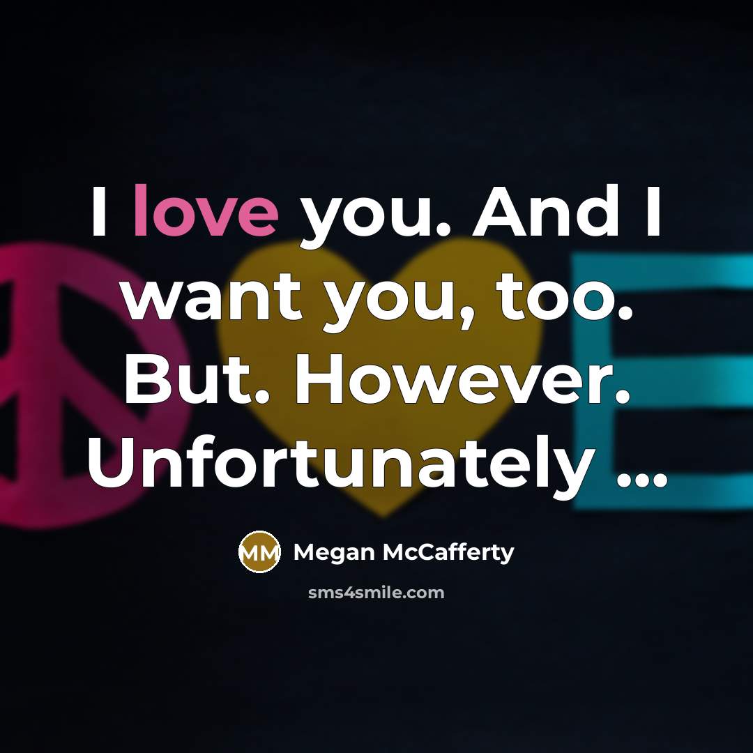 “I love you. And I want you, too. But. However.…” quote by Megan McCafferty