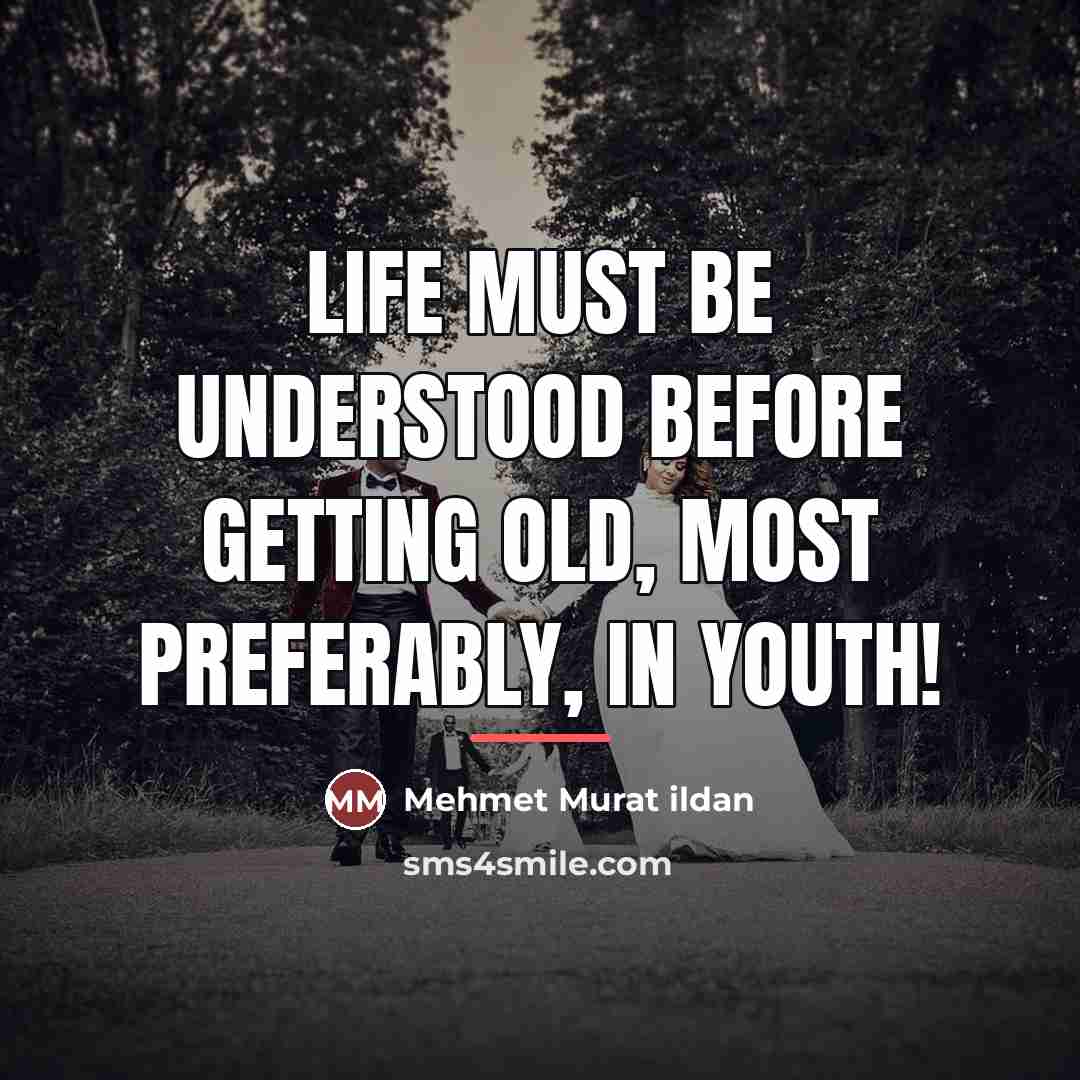 “Life must be understood before getting old, most preferably, in…” quote by Mehmet Murat Ildan