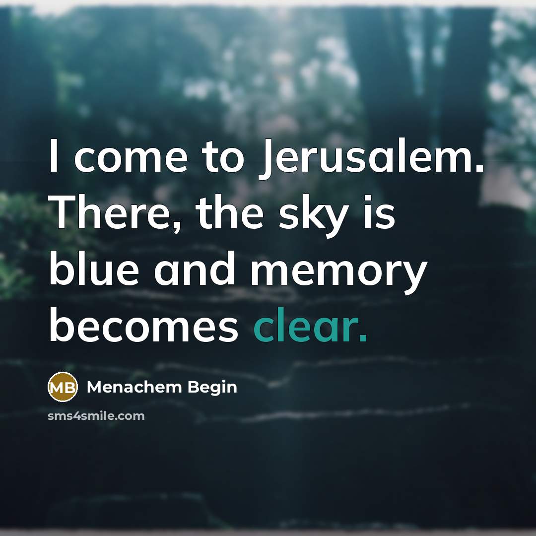 “I come to Jerusalem. There, the sky is blue and…” quote by Menachem Begin