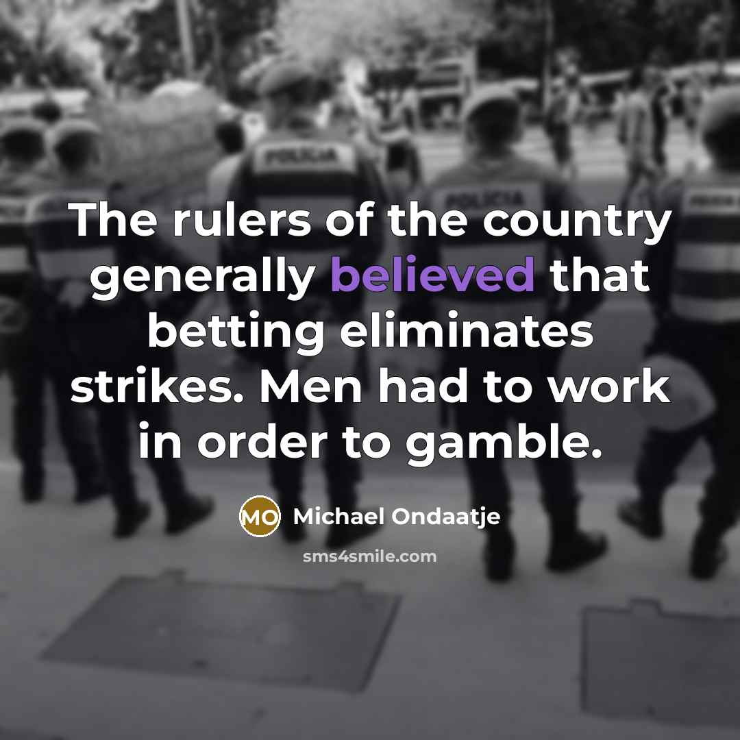 “The rulers of the country generally believed that betting eliminates…” quote by Michael Ondaatje