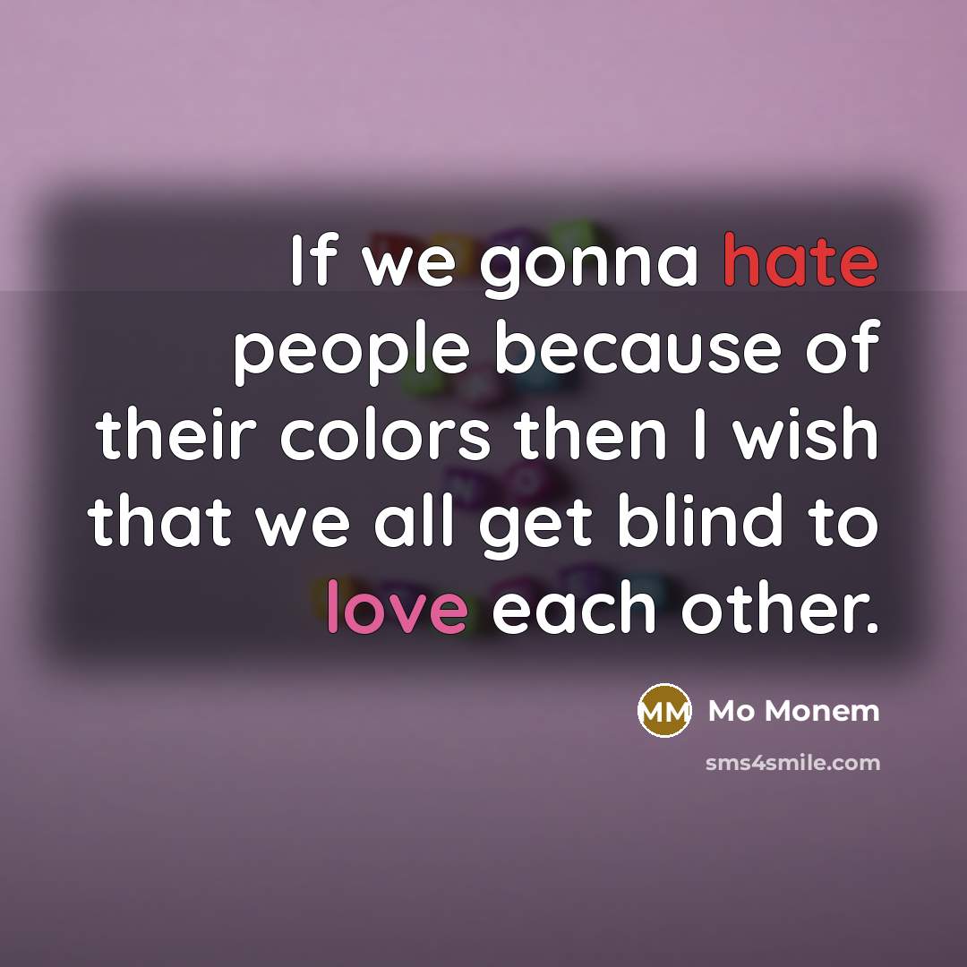 “If we gonna hate people because of their colors then…” quote by Mo Monem
