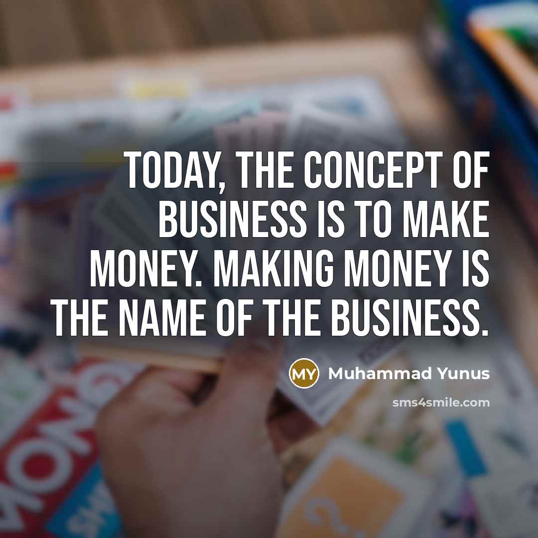 “Today, the concept of business is to make money. Making…” quote by Muhammad Yunus