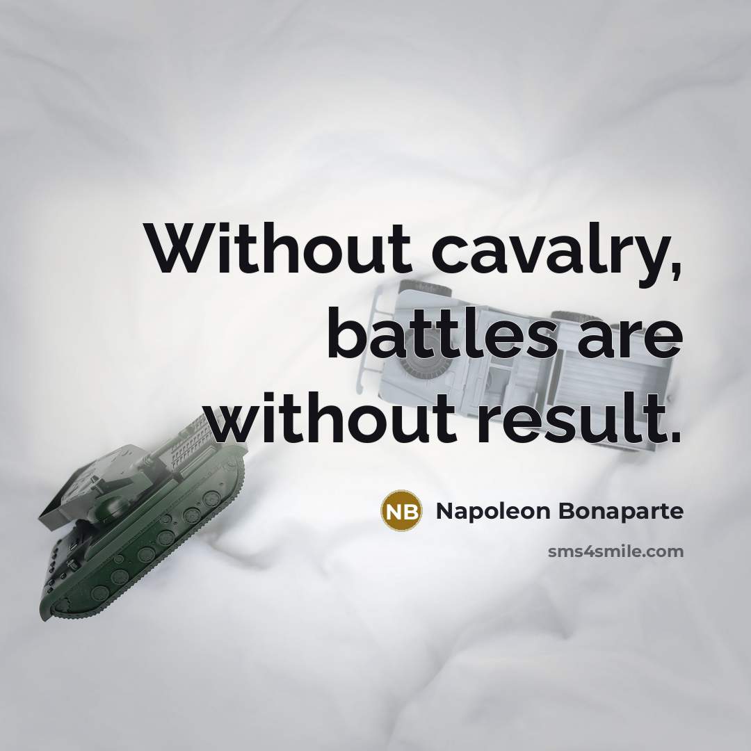 “Without cavalry, battles are without result.…” quote by Napoleon Bonaparte