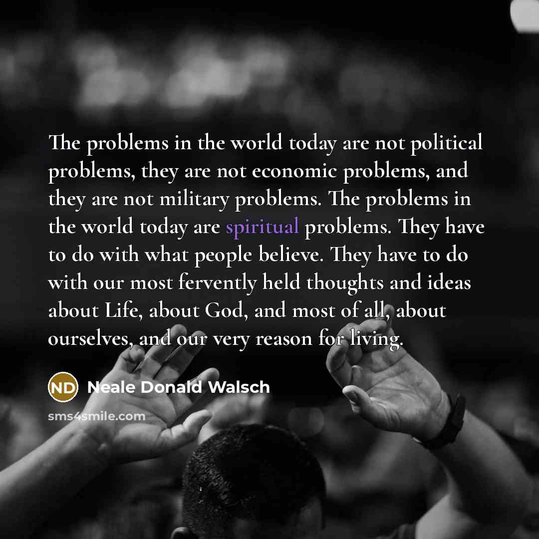 “The problems in the world today are not political problems,…” quote by Neale Donald Walsch