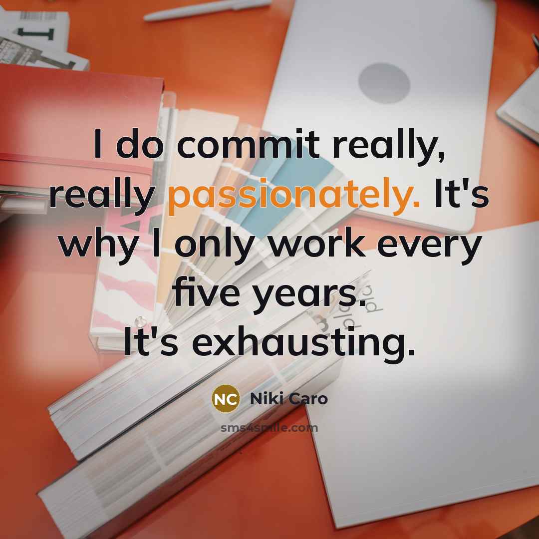 “I do commit really, really passionately. It's why I only work every five years. It's exhausting.” quote by Niki Caro