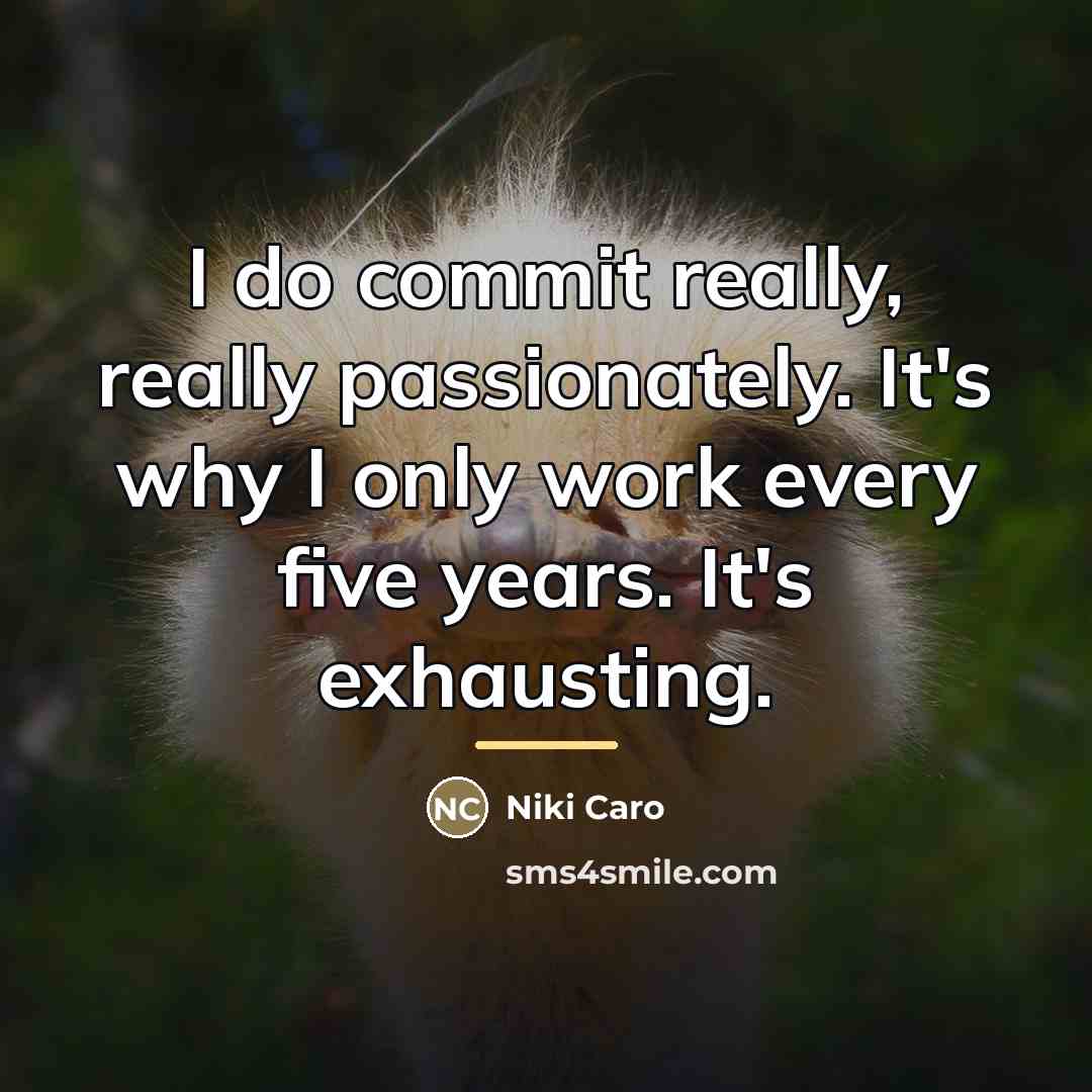 “I do commit really, really passionately. It's why I only…” quote by Niki Caro
