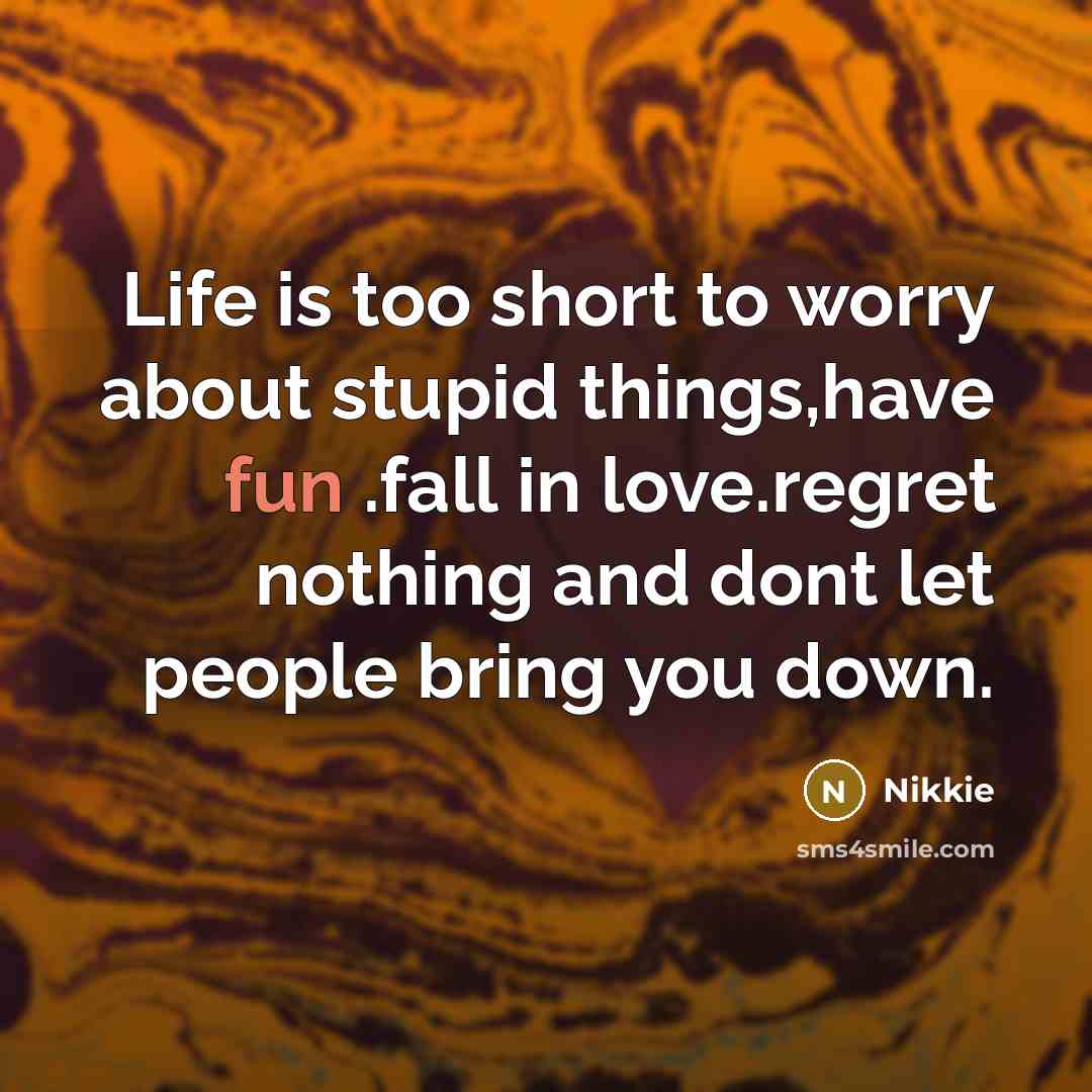 “Life is too short to worry about stupid things,have fun…” quote by Nikkie