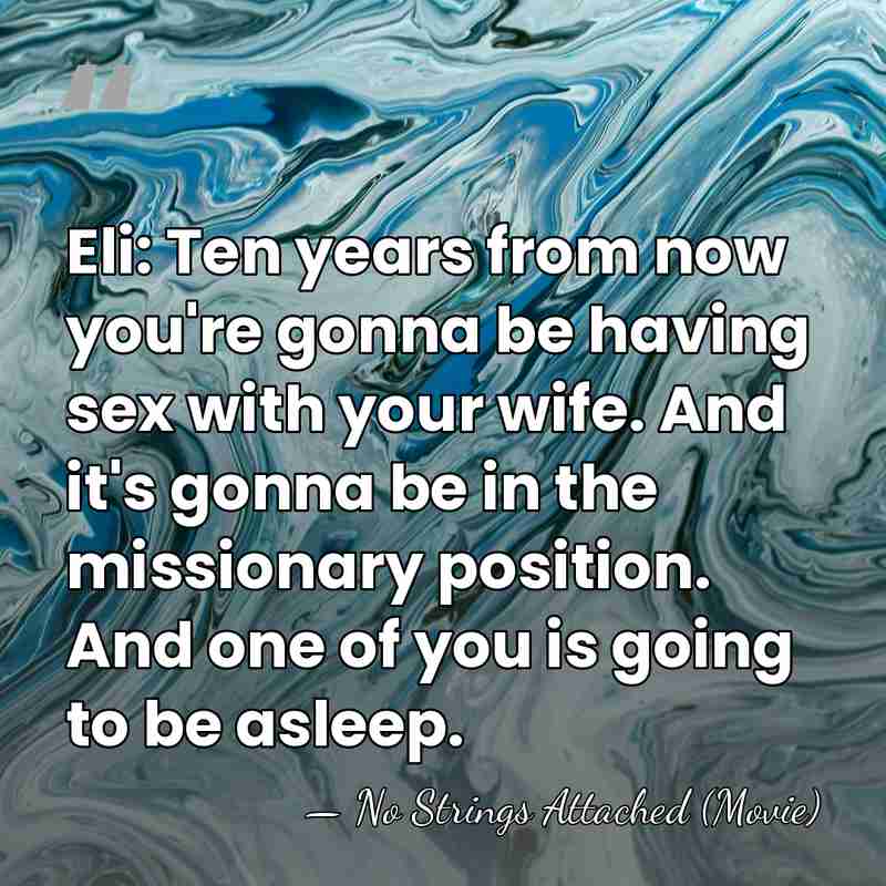 Eli: Ten years from now you're gonna be having sex with your&hellip; - No Strings Attached (Movie)