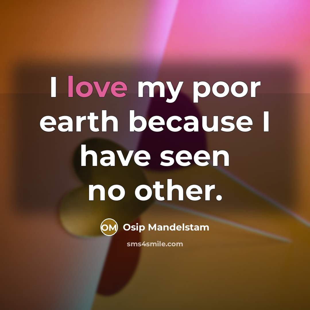 “I love my poor earth because I have seen no…” quote by Osip Mandelstam