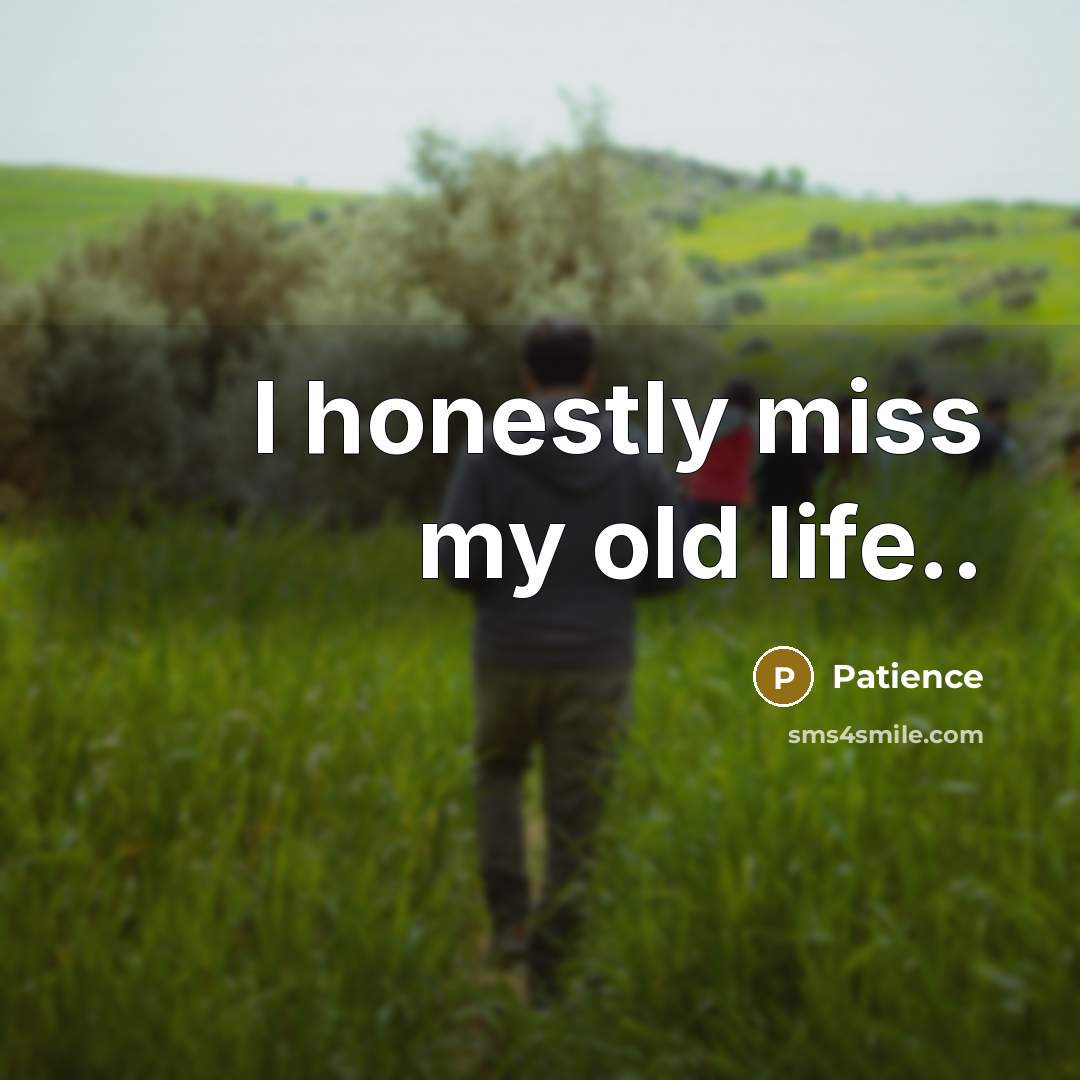 “I honestly miss my old life..…” quote by Patience