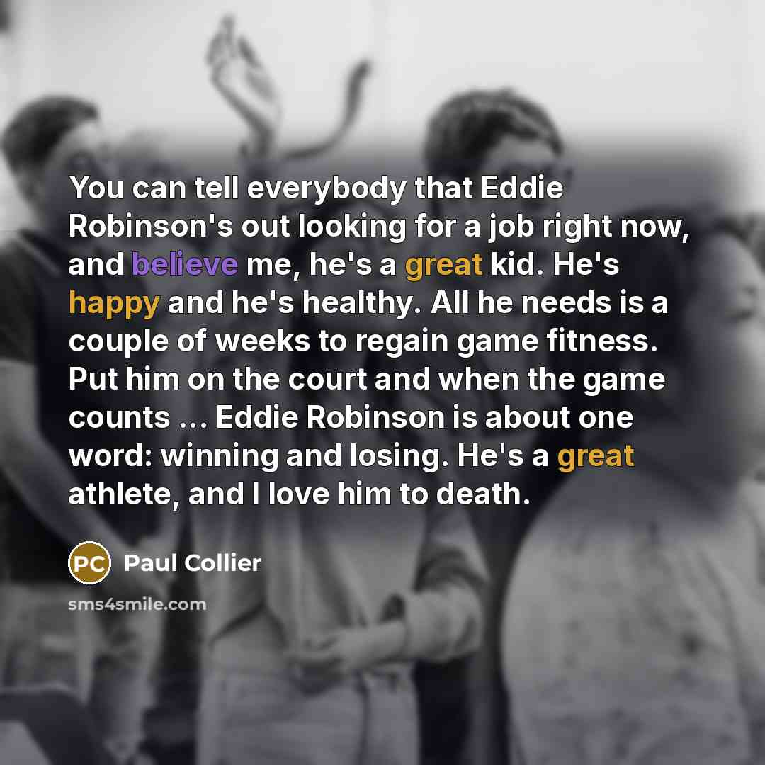 “You can tell everybody that Eddie Robinson's out looking for…” quote by Paul Collier