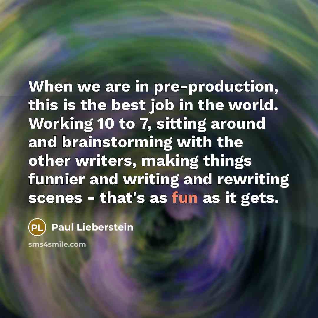 “When we are in pre-production, this is the best job…” quote by Paul Lieberstein