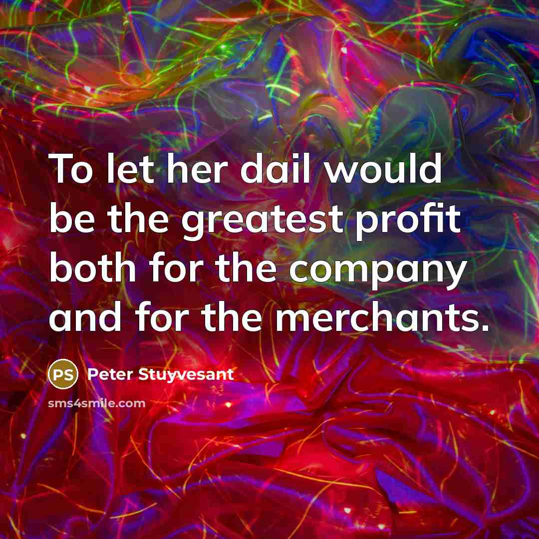 “To let her dail would be the greatest profit both…” quote by Peter Stuyvesant