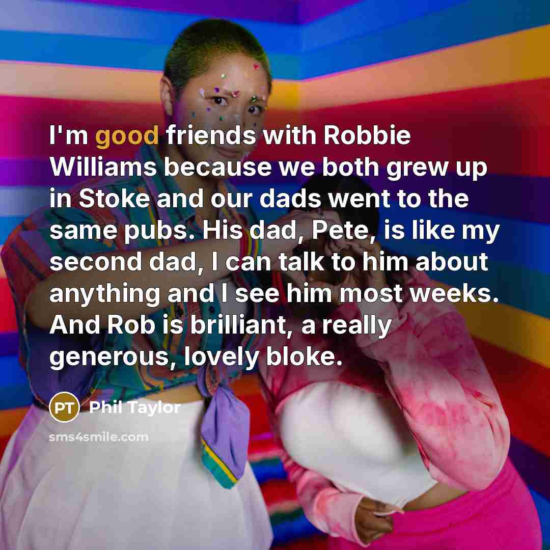 “I'm good friends with Robbie Williams because we both grew…” quote by Phil Taylor
