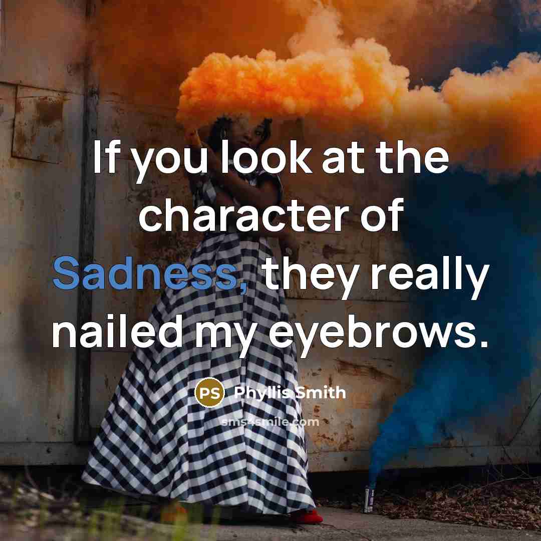“If you look at the character of Sadness, they really…” quote by Phyllis Smith