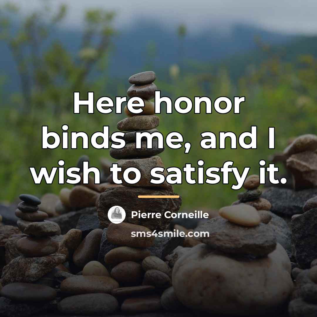 “Here honor binds me, and I wish to satisfy it.…” quote by Pierre Corneille