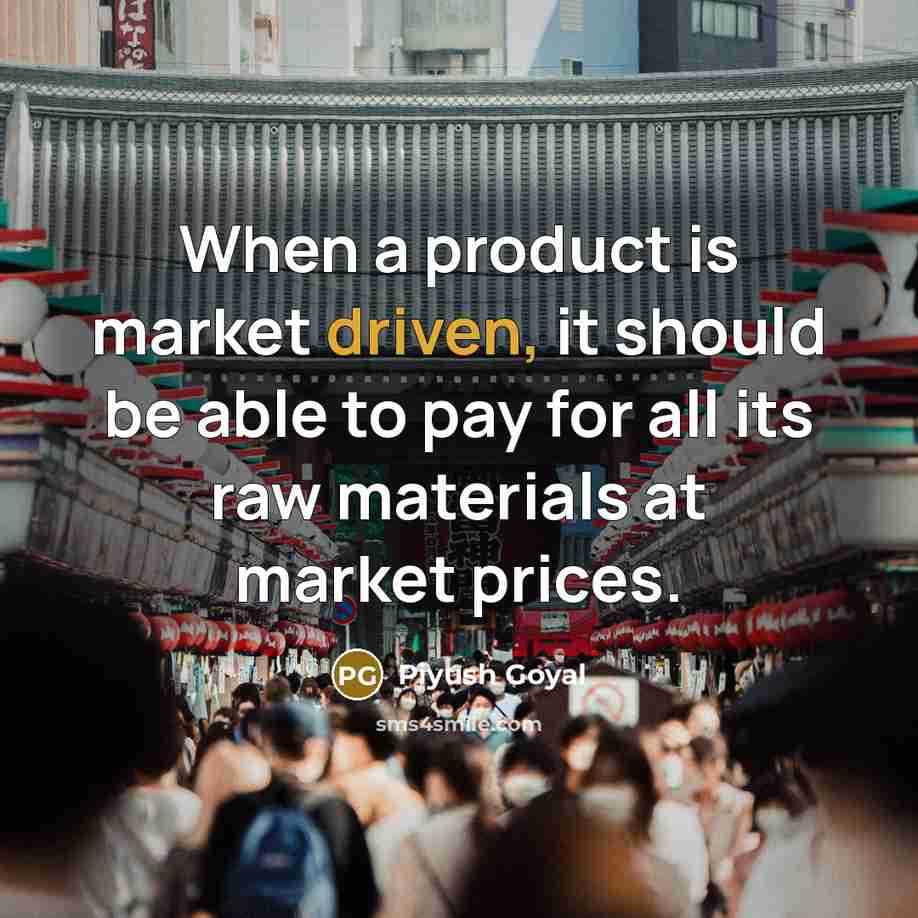“When a product is market driven, it should be able…” quote by Piyush Goyal